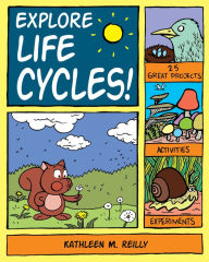 Explore Life Cycles!: 25 Great Projects, Activities, Experiments - Kathleen M. Reilly