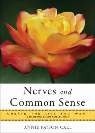 Nerves and Common Sense: Create the Life You Want, A Hampton Roads Collection Anne Payson Call Author