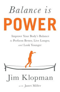 Balance is Power: Improve Your Body's Balance to Perform Better, Live Longer, and Look Younger Janet Miller Author