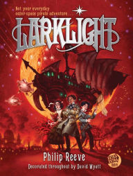 Larklight: A Rousing Tale of Dauntless Pluck in the Farthest Reaches of Space Philip Reeve Author