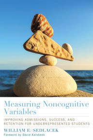 Measuring Noncognitive Variables: Improving Admissions, Success and Retention for Underrepresented Students William Sedlacek Author