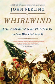 Whirlwind: The American Revolution and the War That Won It - John Ferling