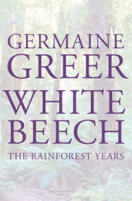White Beech: The Rainforest Years - Germaine Greer