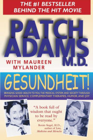 Gesundheit!: Bringing Good Health to You, the Medical System, and Society through Physician Service, Complementary Therapies, Humor, and Joy Patch Ada