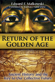 Return of the Golden Age: Ancient History and the Key to Our Collective Future Edward F. Malkowski Author