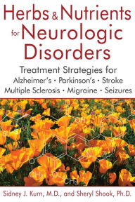 Herbs and Nutrients for Neurologic Disorders: Treatment Strategies for Alzheimer's, Parkinson's, Stroke, Multiple Sclerosis, Migraine, and Seizures Si