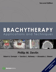 Brachytherapy, Second Edition: Applications and Techniques Phillip M. Devlin MD, FACR Editor