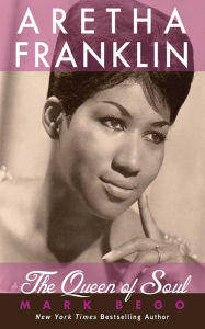 Aretha Franklin: The Queen of Soul Mark Bego Author