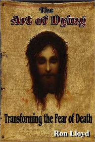 The Art of Dying: Transforming the Fear of Death Ron Lloyd Author