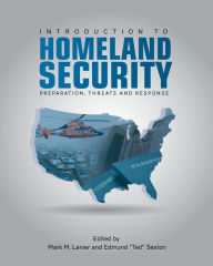 Introduction to Homeland Security: Preparation, Threats, and Response Mark M. Lanier Editor