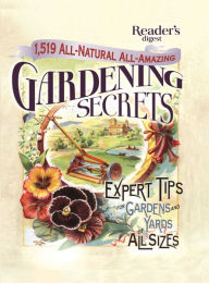 1519 All-Natural, All-Amazing Gardening Secrets: EXPERT TIPS FOR GARDENS AND YARDS OF ALL SIZES Editors of Reader's Digest Author