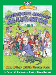 President Adams' Alligator: and Other White House Pets - Peter W. Barnes