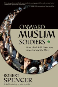 Onward Muslim Soldiers: How Jihad Still Threatens America and the West Robert Spencer Author