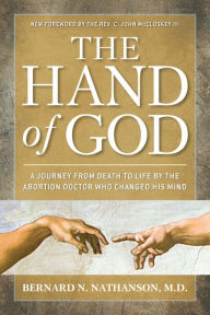The Hand of God: A Journey from Death to Life by The Abortion Doctor Who Changed His Mind Bernard Nathanson Author