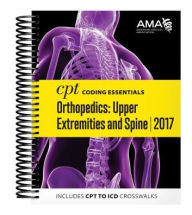 CPT Coding Essentials for Orthopedics: Upper Extremities and Spine 2017 American Medical Association Author