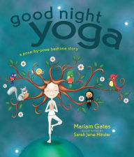 Good Night Yoga: A Pose-by-Pose Bedtime Story Mariam Gates Author