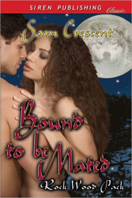 Bound to Be Mated [Rock Wood Pack] (Siren Publishing Classic) Sam Crescent Author