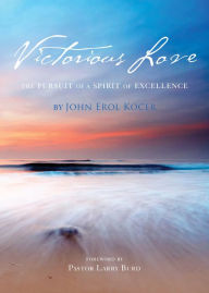 Victorious Love: The Pursuit of a Spirit of Excellence - John Kocer