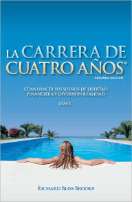 La Carrera De Cuatro Años: Como Hacer Sus Sueños De Libertad Financiera Y Diversion Realidad O No... - Richard Bliss Brooke