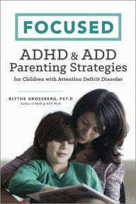 Focused: ADHD & ADD Parenting Strategies for Children with Attention Deficit Disorder Blythe Grossberg Author