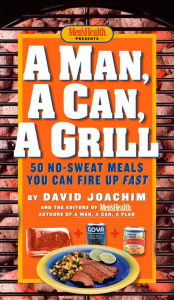 A Man, A Can, A Grill: 50 No-Sweat Meals You Can Fire Up Fast: A Cookbook David Joachim Author