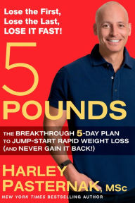5 Pounds: The Breakthrough 5-Day Plan to Jump-Start Rapid Weight Loss (and Never Gain It Back!) Harley Pasternak Author