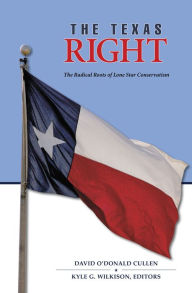 The Texas Right: The Radical Roots of Lone Star Conservatism - David O'Donald Cullen