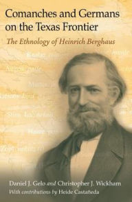 Comanches and Germans on the Texas Frontier: The Ethnology of Heinrich Berghaus (Elma Dill Russell Spencer Series in the West and Southwest Book 42)