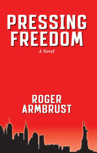 Pressing Freedom: A Novel Roger Armbrust Author