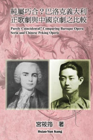 Purely Coincidental? Comparing Baroque Opera Seria and Chinese Peking Opera Hsiao-Yun Kung Author