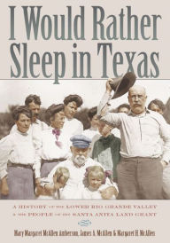 I Would Rather Sleep in Texas: A History of the Lower Rio Grande Valley and the People of the Santa Anita Land Grant Mary Amberson Author