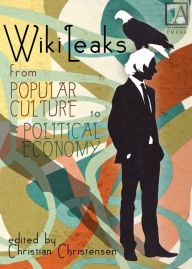 WikiLeaks: From Popular Culture to Political Economy Christian Christensen Author