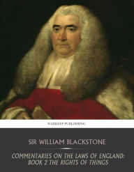 Commentaries on the Laws of England: Book 2 The Rights of Things - Sir William Blackstone