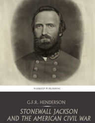 Stonewall Jackson and the American Civil War - G.F.R. Henderson