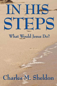 In His Steps Charles M. Sheldon Author