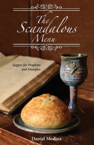 The Scandalous Menu: Supper for Prophets and Disciples Daniel Medina Author