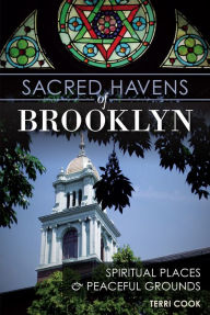 Sacred Havens of Brooklyn: Spiritual Places and Peaceful Grounds Terri Cook Author