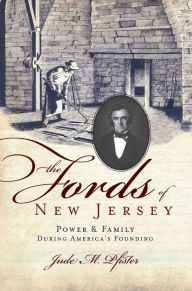 The Fords of New Jersey: Power & Family During America's Founding Jude M. Pfister Author