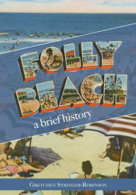 Folly Beach: A Brief History - Gretchen Stringer-Robinson
