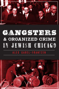 Gangsters and Organized Crime in Jewish Chicago Alex Garel-Frantzen Author