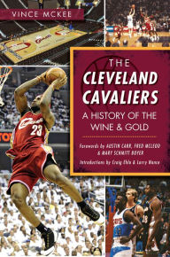 The Cleveland Cavaliers: A History of the Wine & Gold Vince McKee Author