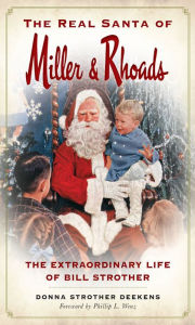 The Real Santa of Miller & Rhoads: The Extraordinary Life of Bill Strother Donna Strother Deekens Author