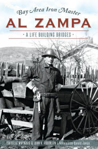Bay Area Iron Master Al Zampa: A Life Building Bridges - Isabelle Maynard