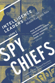 Spy Chiefs: Volume 2: Intelligence Leaders in Europe, the Middle East, and Asia Paul Maddrell Editor