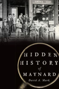 Hidden History of Maynard David A. Mark Author