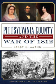 Pittsylvania County and the War of 1812 Larry G. Aaron Author