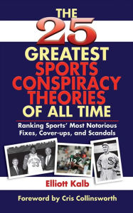 The 25 Greatest Sports Conspiracy Theories of All Time Elliott Kalb Author