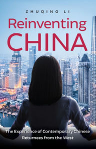 Reinventing China: The Experience of Contemporary Chinese Returnees from the West - Zhuqing Li