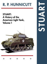 Stuart: A History of the American Light Tank, Vol. 1 R P Hunnicutt Author