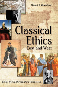 Classical Ethics: East and West Robert Zeuschner Author